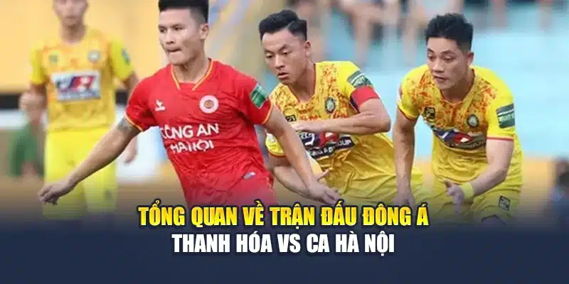 Soi Kèo Bóng Đá Đông Á Thanh Hóa Vs CA Hà Nội Ngày 15/06 1 Tổng quan về trận đấu Đông Á Thanh Hóa vs CA Hà Nội